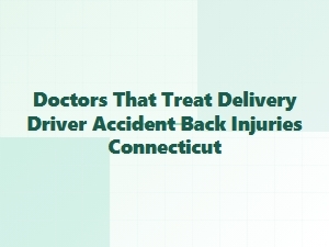 Back Injury Doctors for Delivery Drivers in Connecticut