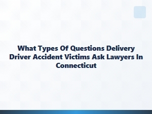 Common Questions After a Connecticut Delivery Accident